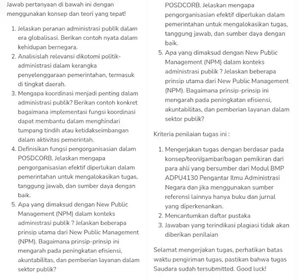 Jawab pertanyaan di bawah ini dengan menggunakan konsep dan teori yang tepat! 1. Jelaskan peranan administrasi publik dalam era globalisasi.Berikan contoh nyata dalam kehidupan