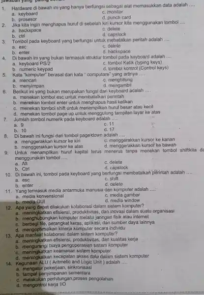 jawaban yang paling 1.Hardware di bawah ini yang hanya berfungsi sebagai alat memasukkan data adalah __ a keyboard b prosesor C. monitor d. punch