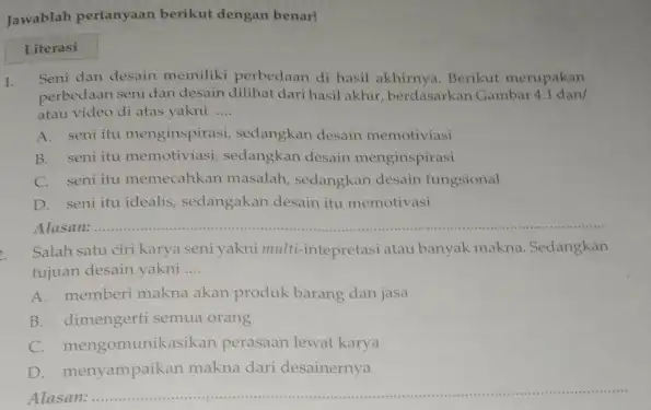 Jawablah pertanyaan berikut dengan benar! Literasi 1. Seni dan desain memiliki perbedaan di hasil Berikut merupakan perbedaan seni dan desain dilihat dari hasil akhir