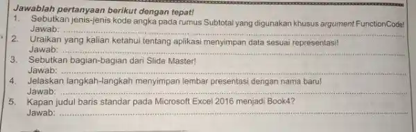 Jawablah pertanyaan berikut dengan tepat! 1. Sebutkan jenis-jenis kode angka pada rumus Subtotal yang digunakan khusus argument FunctionCode! Jawab: __ 2. Uraikan yang kalian