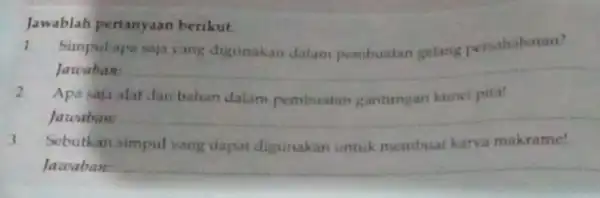 Jawablah pertanyaan berikut. 1 Simpul apa saja yang digunakan dalam pembuatan gelang persahabatan Jawaban: __ Apa saja alat dan bahan dalam pembuatan gantungan kunci