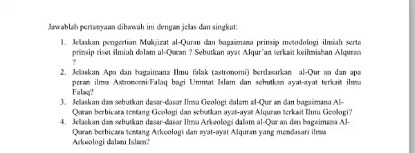 Jawablah pertanyaan dibawah ini dengan jelas dan singkat: 1. Jelaskan pengertian Mukjizat al-Quran dan bagaimana prinsip metodologi ilmiah serta prinsip riset ilmiah dalam al-Quran