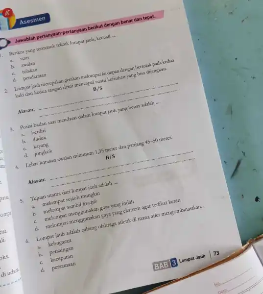 Jawablah pertanyaan pertanyaan berikut dengan benar dan tepat. 1. Berikut yang termasuk teknik lompat jauh, kecuali __ a start b. awalan c. tolakan d.