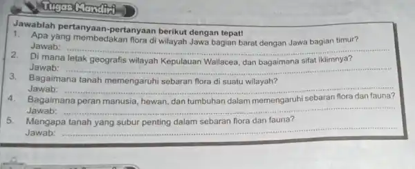 Jawablah pertanyaan -pertanyaan berikut dengan tepat! 1.Apa yang membedakan flora di wilayah Jawa bagian barat dengan Jawa bagian timur? Jawab: __ Di mana letak