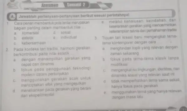 A. Jawablah pertanyaan -pertanyaan berikut sesual perintahnya! 1. Cara penarimembentuk pola lantai merupakan bagian penting dalam membentuk nilai __ a. komersial d. sosial b.