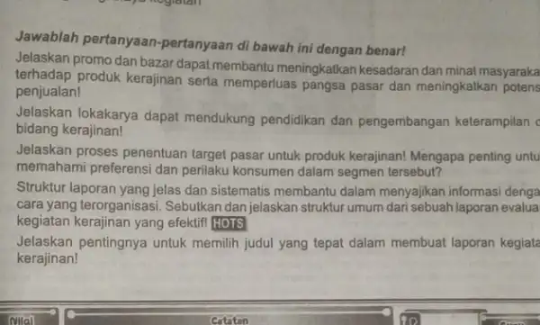 Jawablah pertanyaan -pertanyaan di bawah ini dengan benar! Jelaskan promo dan bazar dapat membantu meningkatkan kesadaran dan minat masyaraka terhadap produk kerajinan serta memperluas