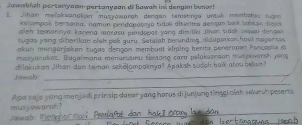 Jawablah pertanyaan -pertanyaan dibawah ini dengan benar! 1.Jihan melaksanakar musyawarah dengan temannya untuk membahas tugas kelompok bersama namun pendapatnya tidak diterima dengan baik bahkan