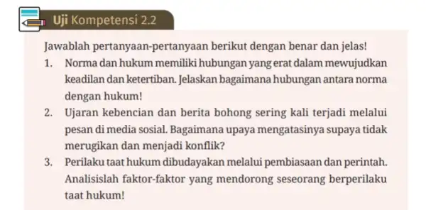 Jawablah pertanyaan-pertanyaan berikut dengan benar dan jelas! 1. Norma dan hukum memiliki hubungan yang erat dalam mewujudkan keadilan dan ketertiban Jelaskan bagaimana hubungan antara