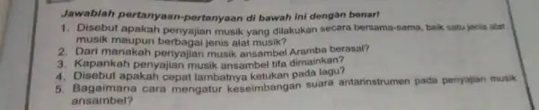 Jawablah pertanyaan-pertanyaan di bawah ini dengan benar! 1. Disebut apakah penyajian musik yang dilakukan secara bersama-sama, baik satu jenis alat musik jenis alat musik?