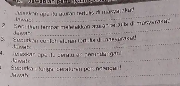 Jelaskan apa itu aturan tertulis di masyarakat! Jawab: __ Sebutkan Jawab: __ Sebutkan Jawab: __ Jelaskan Jawab: __ Sebutkan fungsi peraturan perundangan! Jawab: __