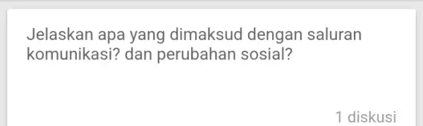 Jelaskan apa yang dimaksud dengan saluran komunikasi? dan perubahan sosial? 1 diskusi