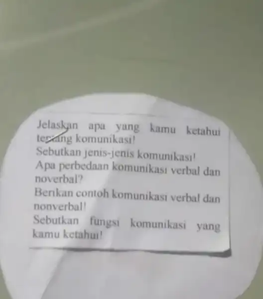 Jelaskan apa yang kamu ketahui texang komunikasi! Sebutkan jenis -Jenis komunikasi! Apa perbedaan komunikasi verbal dan noverbal? Berikan contoh komunikasi verbal dan nonverball Sebutkan