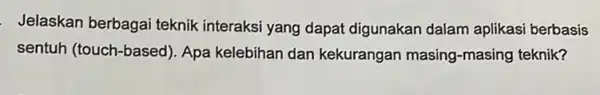 Jelaskan berbagai teknik interaksi yang dapat digunakan dalam aplikasi berbasis sentuh (touch-based)Apa kelebihan dan kekurangan masing -masing teknik?