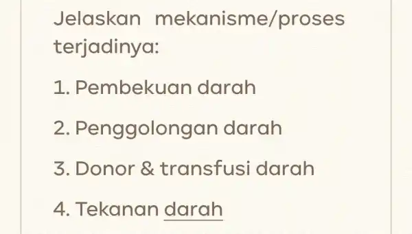 Jelaskan mekanisme /proses te rjadinya: 1. Pem lo ekuan darah 2. Pen g golongan darah 3. Don or 8 trans fusi darah 4. Teka