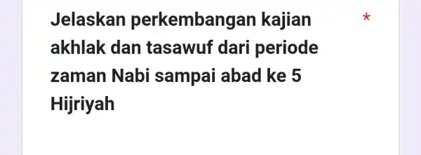 Jelaskan perkembangan kajian akhlak dan tasawuf dari periode zaman Nabi sampai abad ke 5 Hijriyah