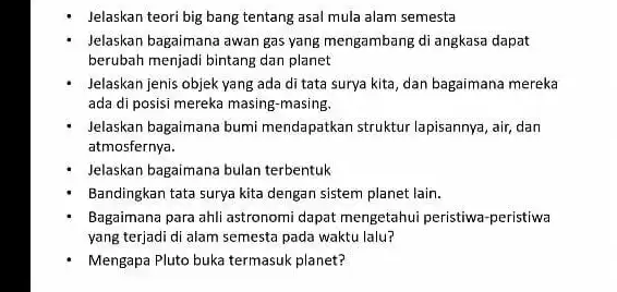 Jelaskan teori big bang tentang asal mula alam semesta Jelaskan bagaimana awan gas yang mengambang di angkasa dapat berubah menjadi bintang dan planet Jelaskan