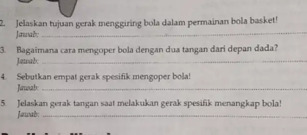 Jelaskan tujuan gerak menggiring bola dalam permainan bola basket! Jawab: __ 3. Bagaimana cara mengoper bola dengan dua tangan dari depan dada? Jawab: __