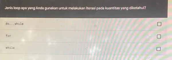 Jenis loop apa yang Anda gunakan untuk melakukan iterasi pada kuantitas yang diketahui? do __ while for while square