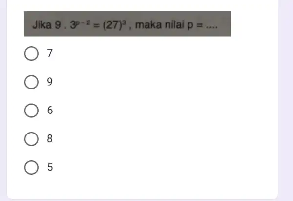 Jika 9.3^p-2=(27)^3 , maka nilai p=ldots . 7 9 6 8 5