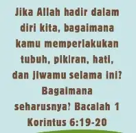 Jika Allah hadir dalam diri kita, bagaimana kamu memperlakukan tubuh, pikiran, hati, dan Ilwamu selama ini? Bagaimana seharusnya! Bacalah 1 Korintus 6:19-20