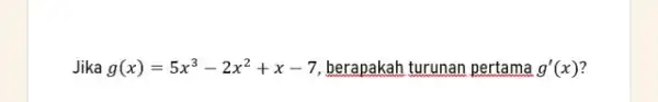 Jika g(x)=5x^3-2x^2+x-7 berapakah turunan pertama g'(x)