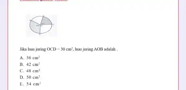 Jika luas juring OCD=30cm^2 luas juring AOB adalah . A 36cm^2 B. 42cm^2 C. 48cm^2 D. 50cm^2 E. 54cm^2