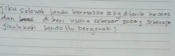 jika sebuah benda bermassa is kg ditarik keatas dan di beri usaha sebesar 3000 mathrm(~J) seberapa Jauhkah benda itu bergerak?