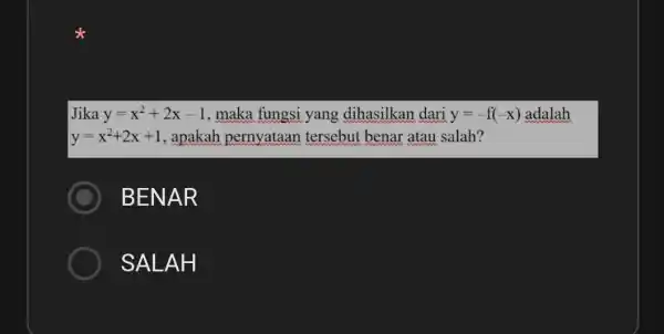 Jika y=x^2+2x-1 , maka fungsi yang dihasilkan dari y=-f(-x) adalah y=x^2+2x+1 , apakah pernyataan tersebut benar atau salah? BENA R SALAH