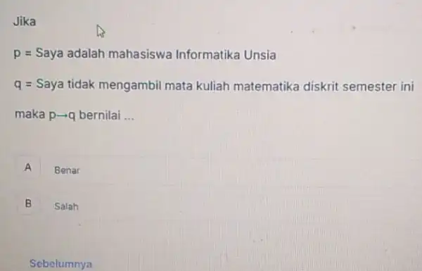 Jika p=Saya adalah mahasiswa Informatika Unsia q=Saya tioal k mengambambail mata kuniah matemuatika cirkerit semnssterin maka p-q bernilai __ A Benar A B Salah