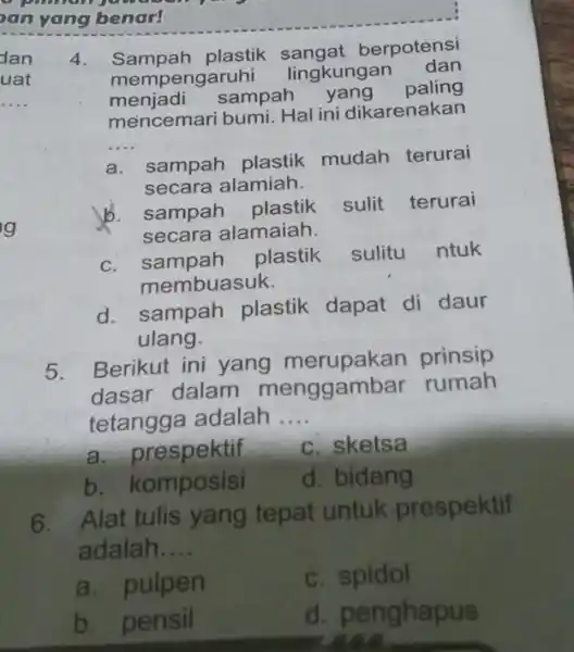 jowers an yang benar! 4. Sampah plastik berpotensi mempengaruhi lingkungan menjadi sampah yang paling mencemari bumi. Hal ini dikarenakan __ a. sampah plastik mudah