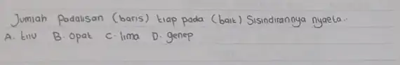 Jumlah Padalisan (baris) tiap pada (bait) Sisindirannya nyaeta.. A. tilu B.opat C. lima D. genep