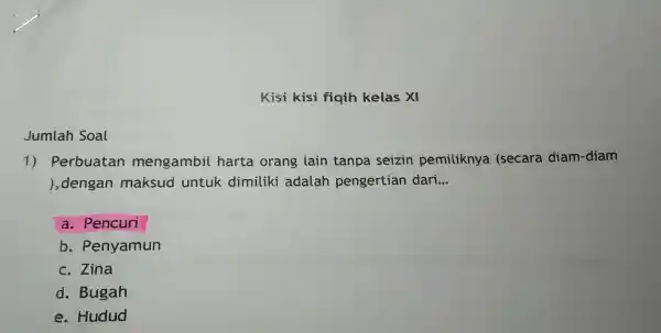 Jumlah Soal Kisi kisi figih kelas XI 1)Perbuatan mengambil harta orang lain tanpa seizin pemiliknya (secara diam -diam ), dengan maksud untuk dimiliki adalah