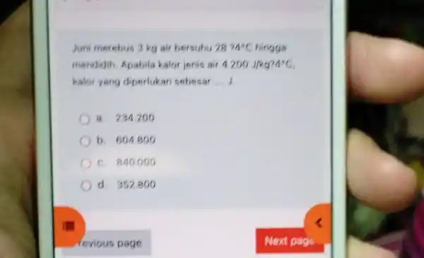 Juni merebus 3 kg air bersuhu 2874^circ C hingga mendidih, Apabila kalor jenis air 4200J/kg?4^circ C kalor yang diperlukan sebesar __ a. 234200 b.