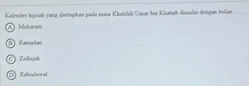 Kakender hijiah yang ditetapkan pada masa Khalifah Umar bin Khuttah dimulai dengan bulan __ A Muharam B Ramadan C Zuthijah D Rabiulawal