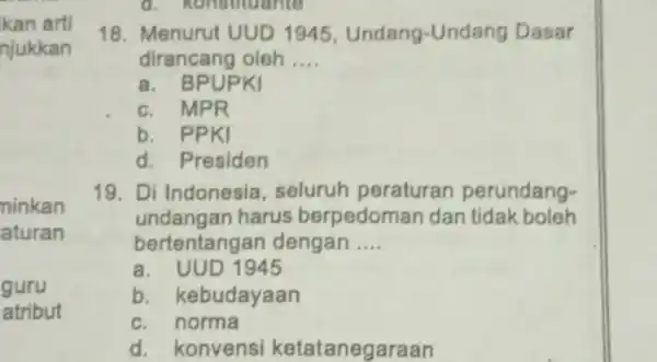 kan arti njukkan ninkan aturan guru atribut . Konstituante 18. Menurut UUD 1945 Undang-Undan Dasar dirancang oleh __ a. BPUPKI c. MPR b. PPKI