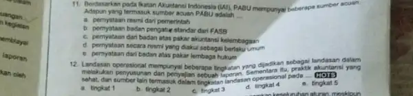 kan oleh 11. Berdasarkan pada lkatan Akuntansi Indonesia PABU 3U mempunyai beberapa sumber acuan. Adapun yang termasuk sumber acuan PABU adalah __ a. pernyataan