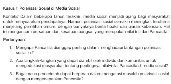 Kasus 1: Polarisasi Sosial di Media Sosial Konteks: Dalam beberapa tahun terakhir, media sosial menjadi ajang bagi masyarakat untuk menyuarakan pendapatnya. Namun polarisasi sosial