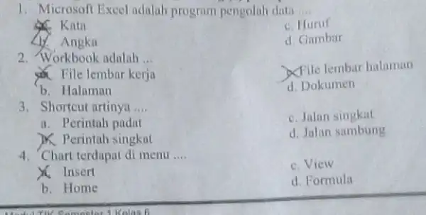 Kata (1). Angka 2. Workbook adalah __ File lembar kerja b. Halaman 3. Shortcut artinya __ a. Perintah padat )K Perintah singkat 4. Chart