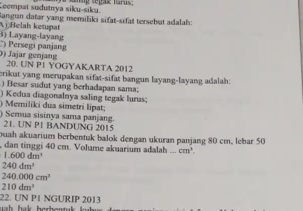 Keempat sudutnya siku-siku. angun datar yang memiliki sifat-sifat tersebut adalah: A) Belah ketupat 3) Layang-layang ) Persegi panjang )) Jajar genjang 20. UN PI