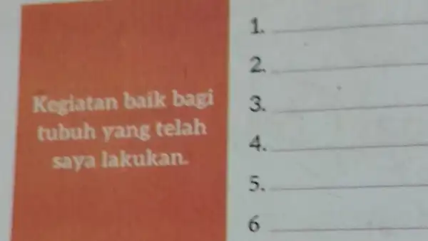 Kegiatan baik bagi tubuh yang telah saya lakukan. 1. __ 2. __ 3. __ 4. __ __ 6 __