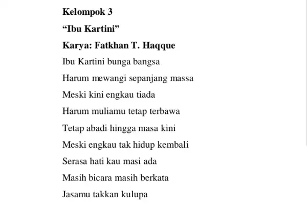 Kelompok 3 "Ibu Kartini" Karya: Fatkhan T . Haqque Ibu Kartini bunga bangsa Harum mewangi sepanjang massa Meski kini engkau tiada Harum muliamu tetap