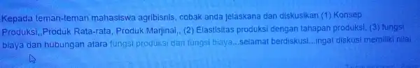 Kepada teman-teman mahasiswa agribisnis, cobak anda jelaskana dan diskusikan (1)Konsep Produksi, Produk Rata-rata, Produk Marjinal, (2)Elastisitas produksi dengan tahapan produksi, (3) fungsi biaya dan