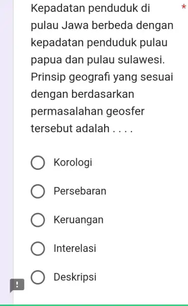 Kepadatan penduduk di pulau Jawa berbeda dengan kepadatan penduduk pulau papua dan pulau sulawesi. Prinsip geografi yang sesuai dengan berdasarkan permasalahan geosfer tersebut adalah