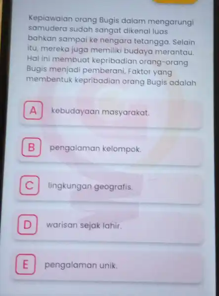 Kepiawaian orang Bugis dalam mengarungi samudera sudah sangat dikenal luas bahkan sampai ke nengara tetangga Selain itu, mereka juga memiliki budaya merantau Hal ini