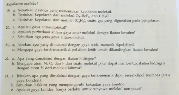 Kepolaran molekul 19. a. Sebutkan 2 faktor yang menentukan kepolaran molekul. b. Tentukan kepolaran dari molekul O_(2),BeF_(2), dan CH_(2)Cl. c. Tentukan kepolaran dari asetilen