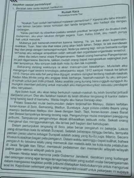 Kerjakan sesuai perintahnyal 1. Bacalah teks cerita selarah berikut ini. Rumah Kaca Pramoedya Ananta Toer Karena aku tahu inisiatif- Tuan sudah bermaksud melawan pemerintah?aku