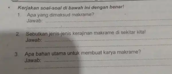 Kerjakan soal-soal di bawah ini dengan benar! 1. Apa yang dimaksud makrame? __ 2.Sebutkan jenis-jenis kerajinan makrame di sekitar kita! __ . Jawab: 3.