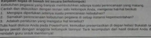 Kerjakan tugas di bawah ini secara berkelompok! Kebutuhan yang banyak membutuhkan adanya suatu perencanaan yang matang. Carilah dan diskusikan dengan teman satu kelompok Anda,