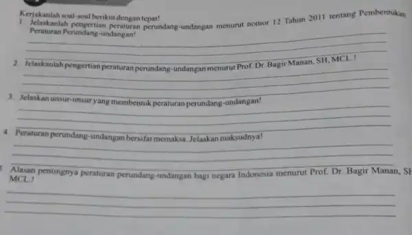 Kerjakanlah soal-soal berikut dengan tepat! Peraturan Perundang-undangan? Peraturan Perundang-undangan?perundang-undangan menurut nomor 12 Tahun 2011 tentang Pembentukan __ disappointed __ __ __ MCL perundang-undangan bagi