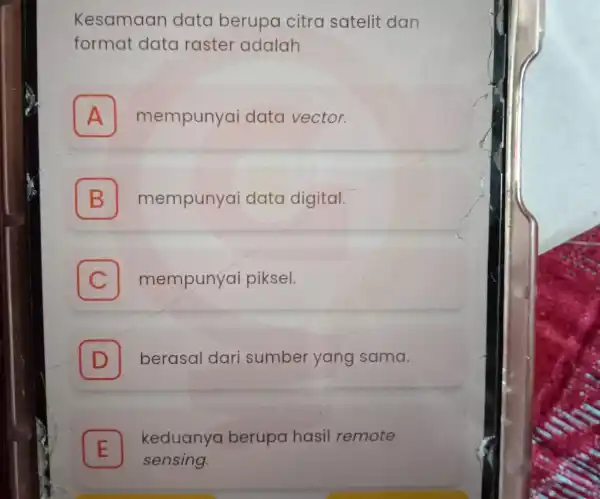 Kesamaan data berupa citra satelit dan format data raster adalah A mempunyai data vector. A B mempunyai data digital. C mempunyai piksel. D I